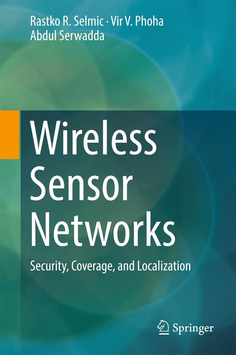 Titlebook: Wireless Sensor Networks; Security, Coverage, Rastko R. Selmic,Vir V. Phoha,Abdul Serwadda Textbook 2016 Springer International Publishing Titlebook: Wireless Sensor Networks; Security, Coverage, Rastko R. Selmic,Vir V. Phoha,Abdul Serwadda Textbook 2016 Springer International Publishing