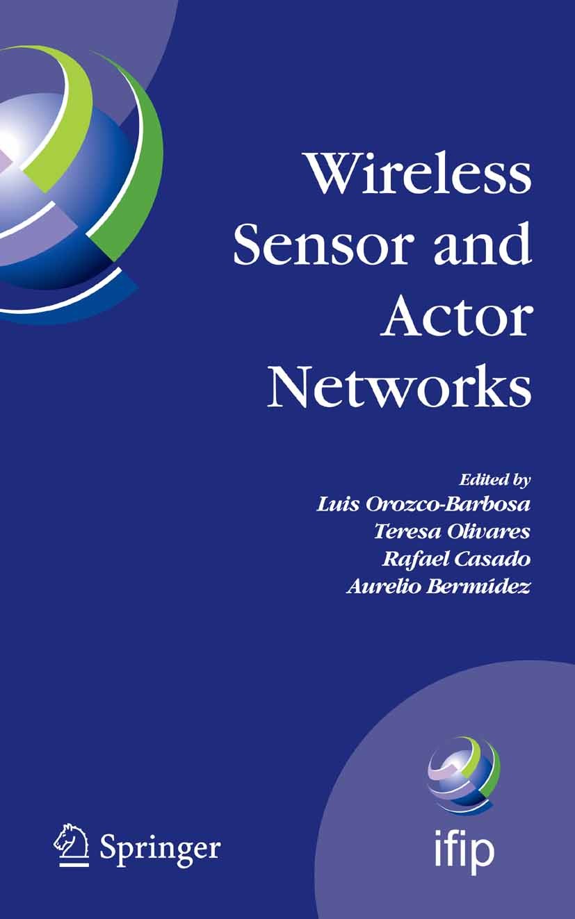 Titlebook: Wireless Sensor and Actor Networks; IFIP WG 6.8 First I Luis Orozco-Barbosa,Teresa Olivares,Aurelio Bermúd Conference proceedings 2007 IFI Titlebook: Wireless Sensor and Actor Networks; IFIP WG 6.8 First I Luis Orozco-Barbosa,Teresa Olivares,Aurelio Bermúd Conference proceedings 2007 IFI