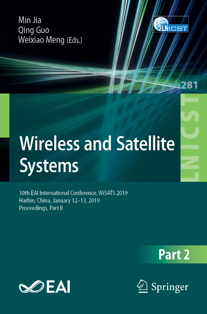 Titlebook: Wireless and Satellite Systems; 10th EAI Internation Min Jia,Qing Guo,Weixiao Meng Conference proceedings 2019 ICST Institute for Computer Titlebook: Wireless and Satellite Systems; 10th EAI Internation Min Jia,Qing Guo,Weixiao Meng Conference proceedings 2019 ICST Institute for Computer
