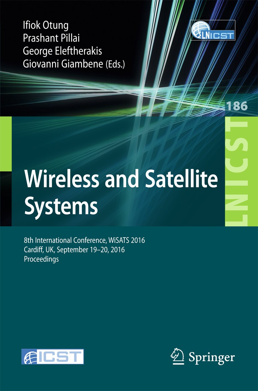 Titlebook: Wireless and Satellite Systems; 8th International Co Ifiok Otung,Prashant Pillai,Giovanni Giambene Conference proceedings 2017 ICST Institu Titlebook: Wireless and Satellite Systems; 8th International Co Ifiok Otung,Prashant Pillai,Giovanni Giambene Conference proceedings 2017 ICST Institu