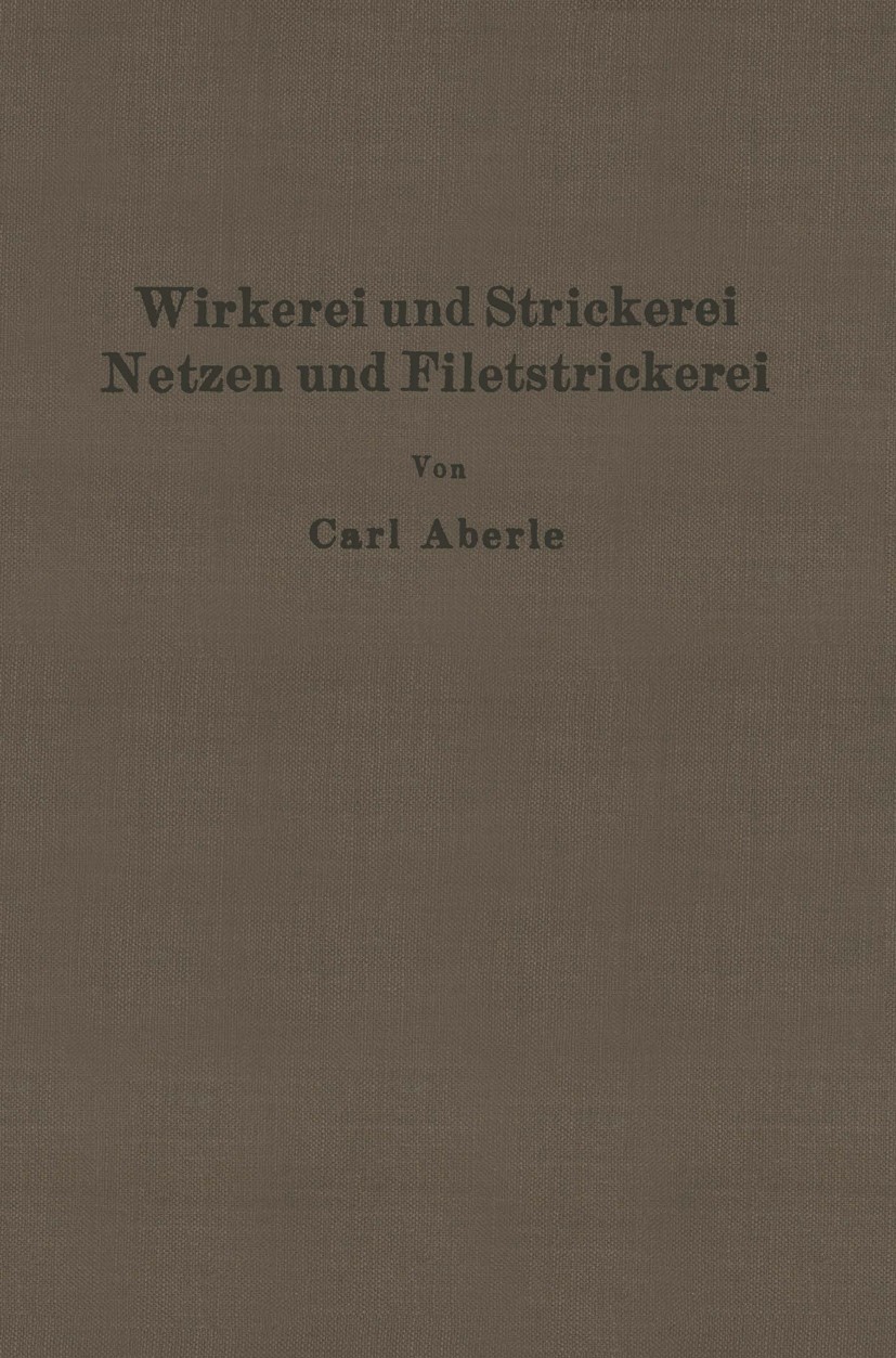 Titlebook: Wirkerei und Strickerei, Netzen und Filetstrickerei; Carl Aberle Book 1927 Springer-Verlag Berlin Heidelberg 1927 Wirkerei Titlebook: Wirkerei und Strickerei, Netzen und Filetstrickerei; Carl Aberle Book 1927 Springer-Verlag Berlin Heidelberg 1927 Wirkerei