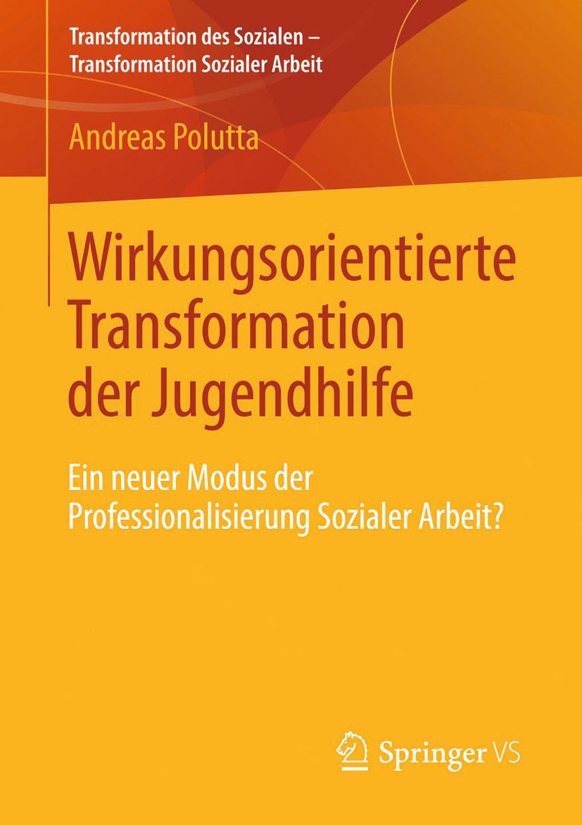 Titlebook: Wirkungsorientierte Transformation der Jugendhilfe; Ein neuer Modus der Andreas Polutta Book 2014 Springer Fachmedien Wiesbaden 2014 Hilfe Titlebook: Wirkungsorientierte Transformation der Jugendhilfe; Ein neuer Modus der Andreas Polutta Book 2014 Springer Fachmedien Wiesbaden 2014 Hilfe
