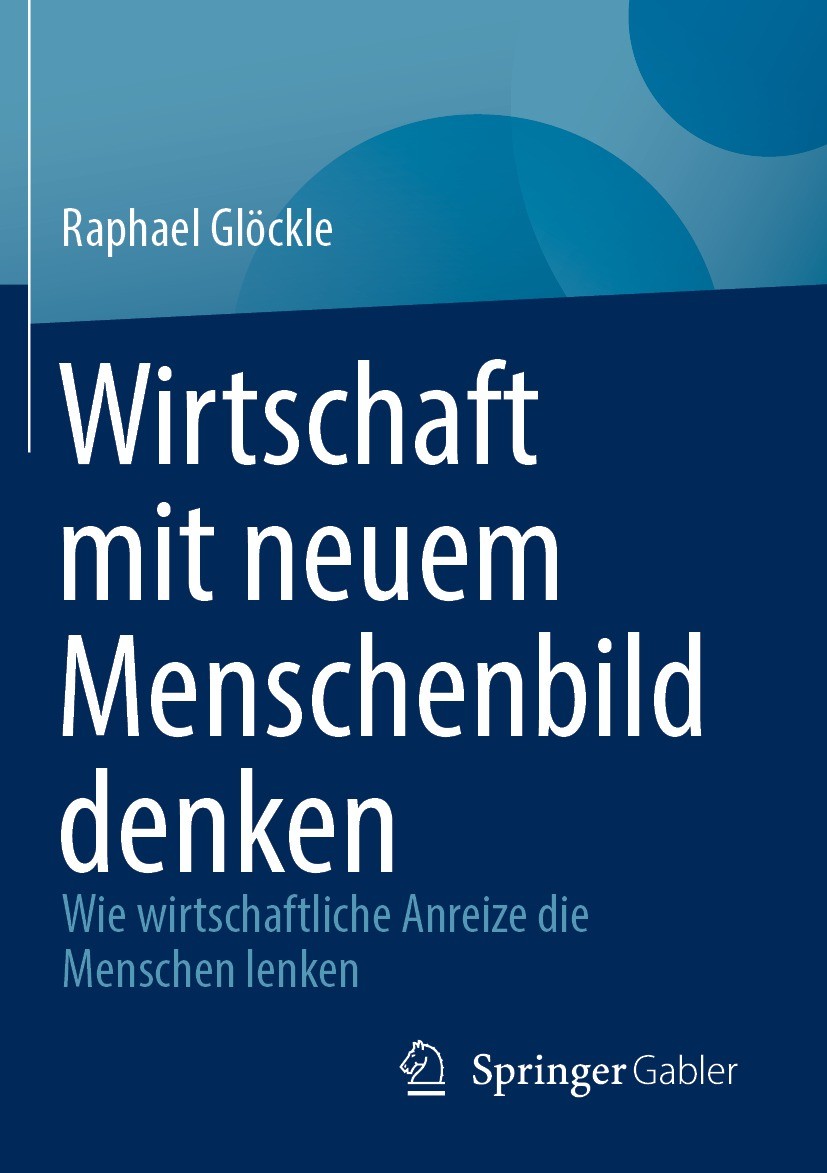 Titlebook: Wirtschaft mit neuem Menschenbild denken; Wie wirtschaftliche Raphael Glöckle Book 2023 Der/die Herausgeber bzw. der/die Autor(en), exklus Titlebook: Wirtschaft mit neuem Menschenbild denken; Wie wirtschaftliche Raphael Glöckle Book 2023 Der/die Herausgeber bzw. der/die Autor(en), exklus