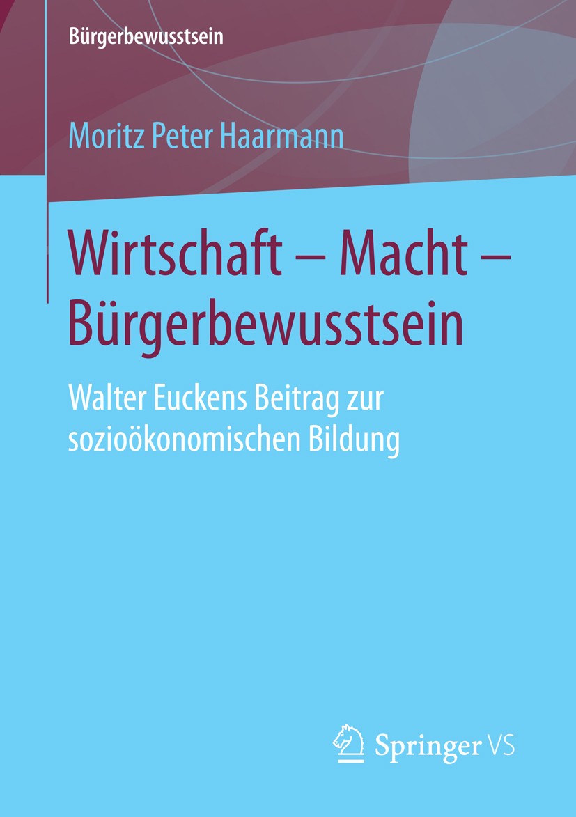 Titlebook: Wirtschaft – Macht – Bürgerbewusstsein; Walter Euckens Beitr Moritz Peter Haarmann Book 2015 Springer Fachmedien Wiesbaden 2015 Wettbewerbs Titlebook: Wirtschaft – Macht – Bürgerbewusstsein; Walter Euckens Beitr Moritz Peter Haarmann Book 2015 Springer Fachmedien Wiesbaden 2015 Wettbewerbs