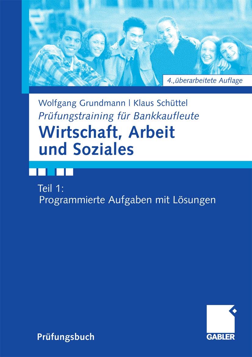 Titlebook: Wirtschaft, Arbeit und Soziales; Teil 1: Programmiert Wolfgang Grundmann,Klaus Schüttel Textbook 20094th edition Gabler Verlag | Springer F Titlebook: Wirtschaft, Arbeit und Soziales; Teil 1: Programmiert Wolfgang Grundmann,Klaus Schüttel Textbook 20094th edition Gabler Verlag | Springer F