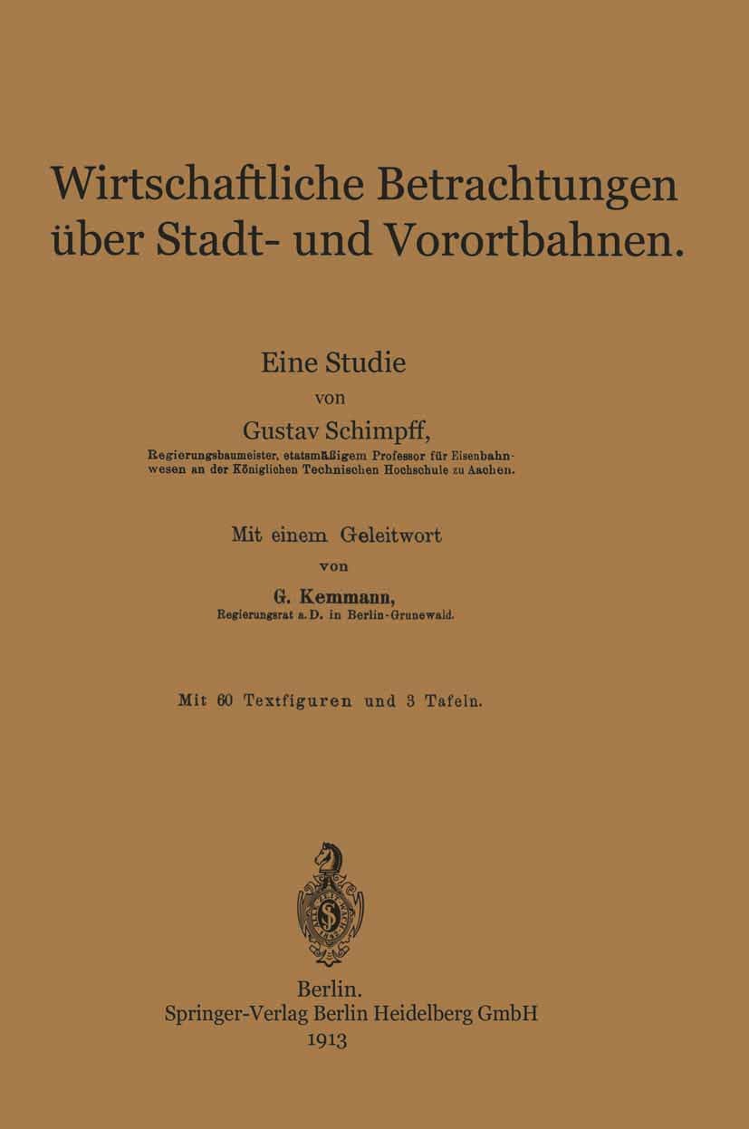 Titlebook: Wirtschaftliche Betrachtungen über Stadt- und Vorortbahnen; Eine Studie Gustav Schimpff Book 1913 Springer-Verlag Berlin Heidelberg 1913 St Titlebook: Wirtschaftliche Betrachtungen über Stadt- und Vorortbahnen; Eine Studie Gustav Schimpff Book 1913 Springer-Verlag Berlin Heidelberg 1913 St