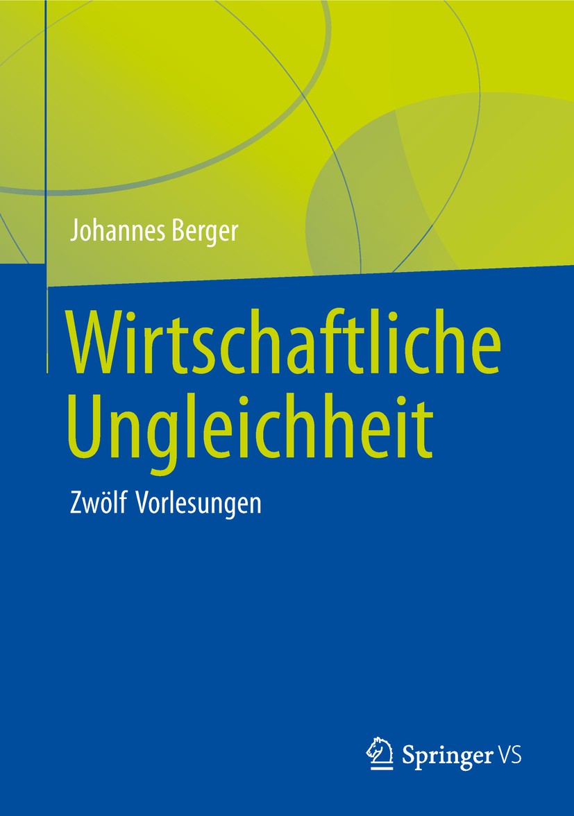 Titlebook: Wirtschaftliche Ungleichheit; Zwölf Vorlesungen Johannes Berger Book 2019 Springer Fachmedien Wiesbaden GmbH, ein Teil von Springer Nature Titlebook: Wirtschaftliche Ungleichheit; Zwölf Vorlesungen Johannes Berger Book 2019 Springer Fachmedien Wiesbaden GmbH, ein Teil von Springer Nature