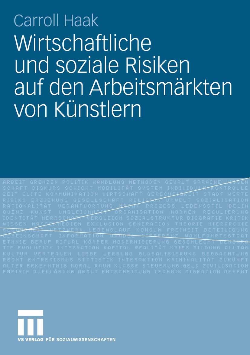 Titlebook: Wirtschaftliche und soziale Risiken auf den Arbeitsmärkten von Künstlern; Carroll Haak Book 2008 VS Verlag für Sozialwissenschaften | Spri Titlebook: Wirtschaftliche und soziale Risiken auf den Arbeitsmärkten von Künstlern; Carroll Haak Book 2008 VS Verlag für Sozialwissenschaften | Spri
