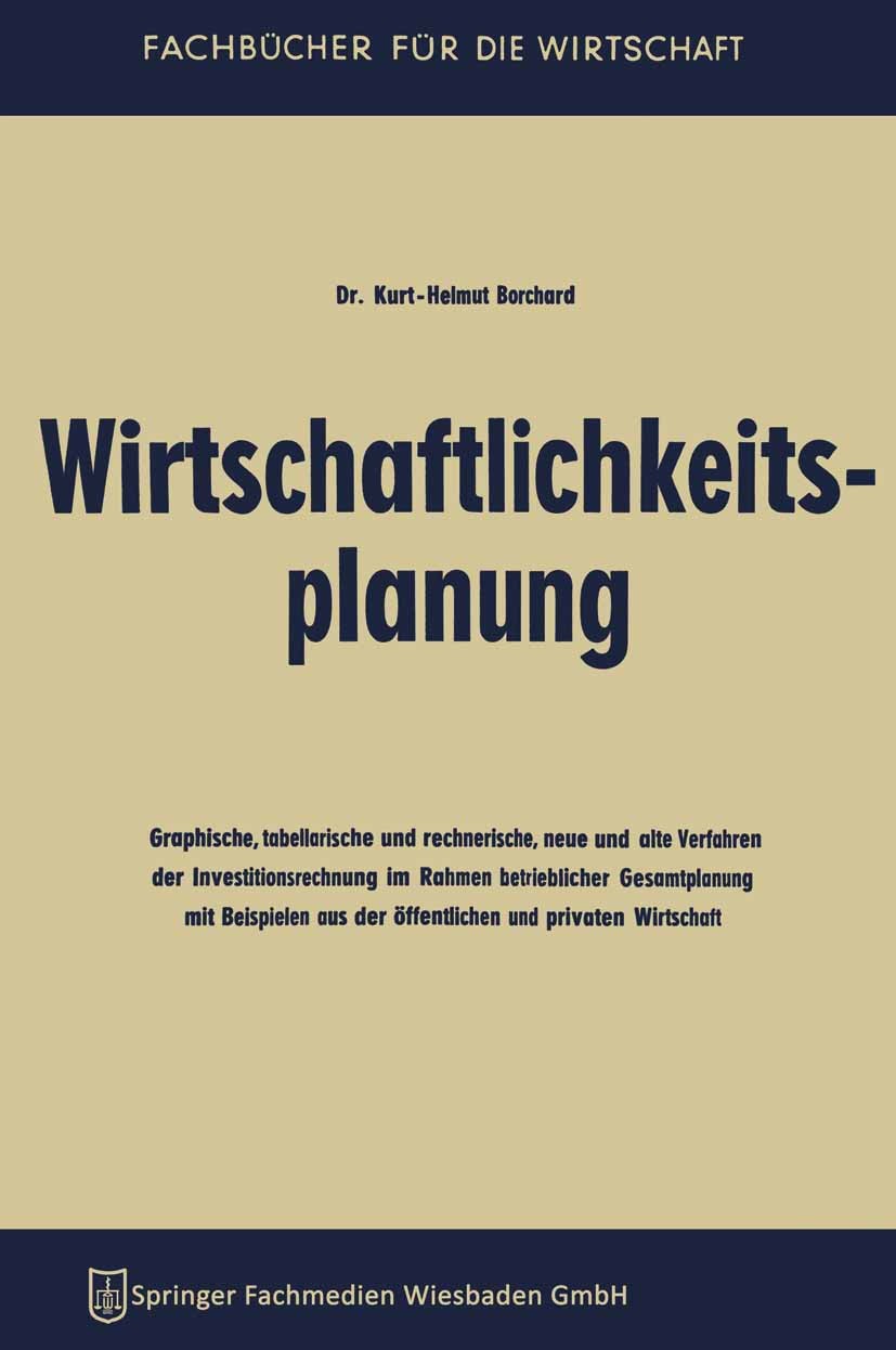 Titlebook: Wirtschaftlichkeitsplanung; Graphische, tabellar Kurt-Helmut Borchard Book 1962 Springer Fachmedien Wiesbaden 1962 Investition.Investitions Titlebook: Wirtschaftlichkeitsplanung; Graphische, tabellar Kurt-Helmut Borchard Book 1962 Springer Fachmedien Wiesbaden 1962 Investition.Investitions