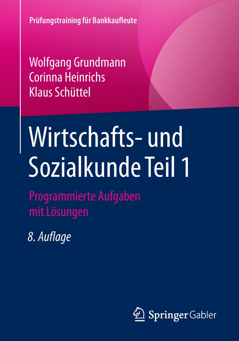 Titlebook: Wirtschafts- und Sozialkunde Teil 1; Programmierte Aufgab Wolfgang Grundmann,Corinna Heinrichs,Klaus Schütte Textbook 20198th edition Sprin Titlebook: Wirtschafts- und Sozialkunde Teil 1; Programmierte Aufgab Wolfgang Grundmann,Corinna Heinrichs,Klaus Schütte Textbook 20198th edition Sprin