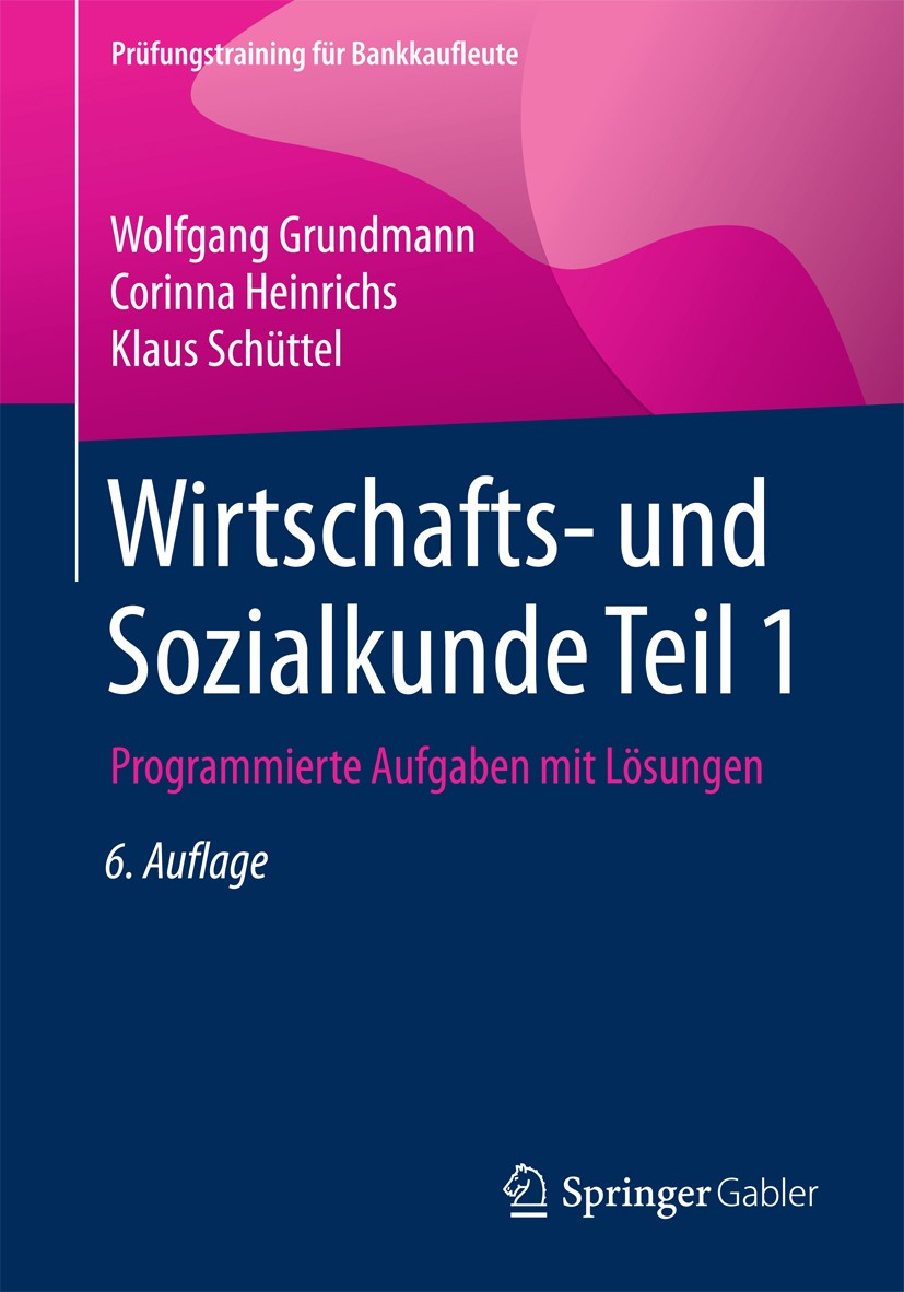 Titlebook: Wirtschafts- und Sozialkunde Teil 1; Programmierte Aufgab Wolfgang Grundmann,Corinna Heinrichs,Klaus Schütte Textbook 20176th edition Sprin Titlebook: Wirtschafts- und Sozialkunde Teil 1; Programmierte Aufgab Wolfgang Grundmann,Corinna Heinrichs,Klaus Schütte Textbook 20176th edition Sprin