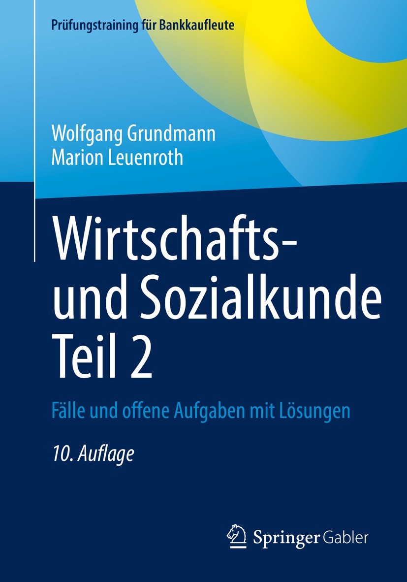 Titlebook: Wirtschafts- und Sozialkunde Teil 2; Fälle und offene Auf Wolfgang Grundmann,Marion Leuenroth Textbook 202210th edition Springer Fachmedien Titlebook: Wirtschafts- und Sozialkunde Teil 2; Fälle und offene Auf Wolfgang Grundmann,Marion Leuenroth Textbook 202210th edition Springer Fachmedien