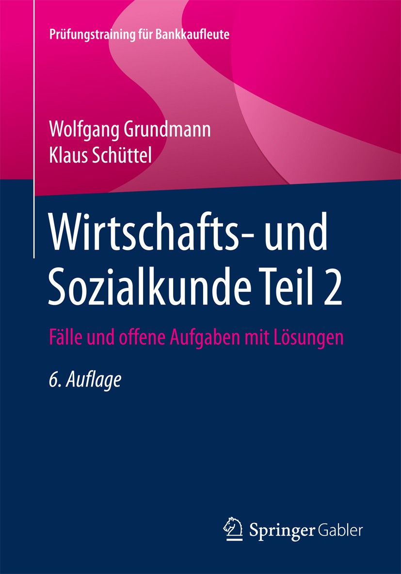 Titlebook: Wirtschafts- und Sozialkunde Teil 2; Fälle und offene Auf Wolfgang Grundmann,Klaus Schüttel Textbook 20176th edition Springer Fachmedien Wi Titlebook: Wirtschafts- und Sozialkunde Teil 2; Fälle und offene Auf Wolfgang Grundmann,Klaus Schüttel Textbook 20176th edition Springer Fachmedien Wi