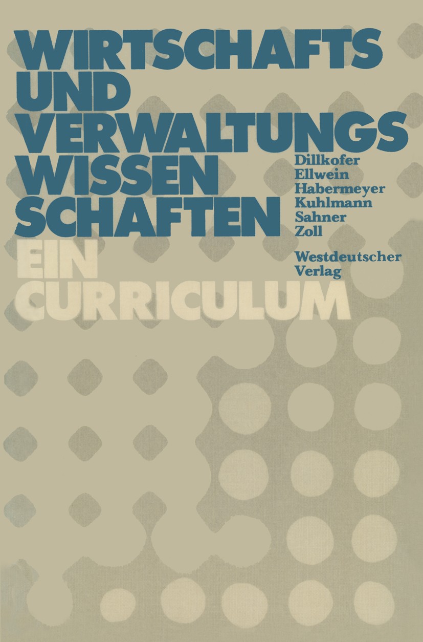 Titlebook: Wirtschafts- und Verwaltungswissenschaften; Curriculum für die H Heidelore Dillkofer,Thomas Ellwein,Ralf Zoll Book 1975 Springer Fachmedien Titlebook: Wirtschafts- und Verwaltungswissenschaften; Curriculum für die H Heidelore Dillkofer,Thomas Ellwein,Ralf Zoll Book 1975 Springer Fachmedien