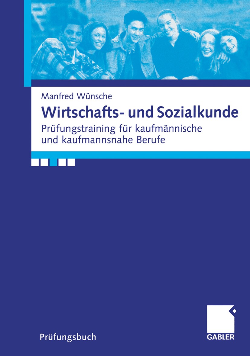 Titlebook: Wirtschafts- und Sozialkunde; Prüfungstraining für Manfred Wünsche Textbook 20061st edition Gabler Verlag | Springer Fachmedien Wiesbaden G Titlebook: Wirtschafts- und Sozialkunde; Prüfungstraining für Manfred Wünsche Textbook 20061st edition Gabler Verlag | Springer Fachmedien Wiesbaden G