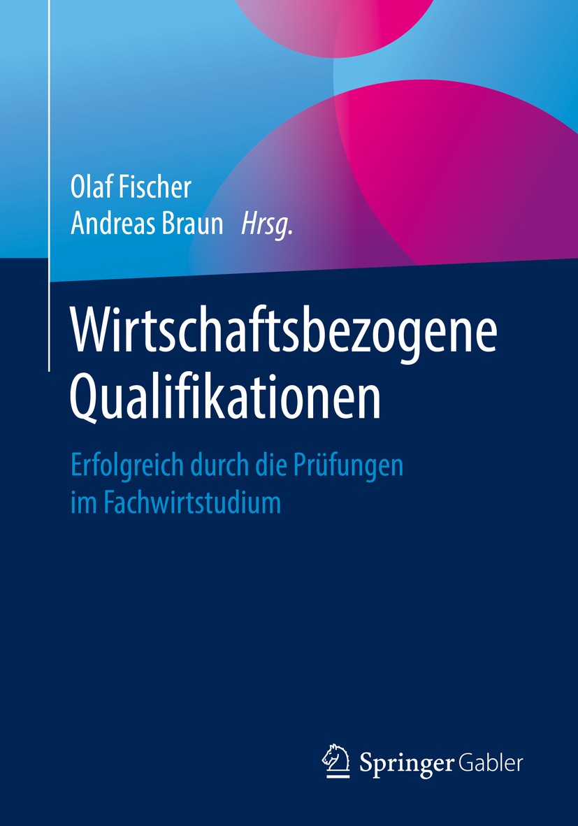 Titlebook: Wirtschaftsbezogene Qualifikationen; Erfolgreich durch di Olaf Fischer,Andreas Braun Book 2019 Springer Fachmedien Wiesbaden GmbH, ein Teil Titlebook: Wirtschaftsbezogene Qualifikationen; Erfolgreich durch di Olaf Fischer,Andreas Braun Book 2019 Springer Fachmedien Wiesbaden GmbH, ein Teil