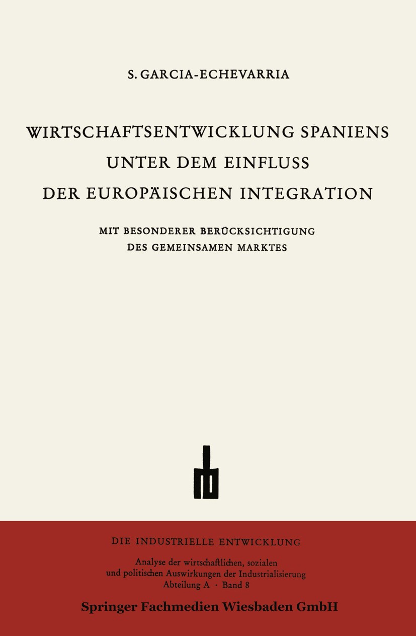 Titlebook: Wirtschaftsentwicklung Spaniens Unter dem Einfluss der Europäischen Integration; Santiago Garcia-Echevarria Book 1964 Springer Fachmedien Titlebook: Wirtschaftsentwicklung Spaniens Unter dem Einfluss der Europäischen Integration; Santiago Garcia-Echevarria Book 1964 Springer Fachmedien