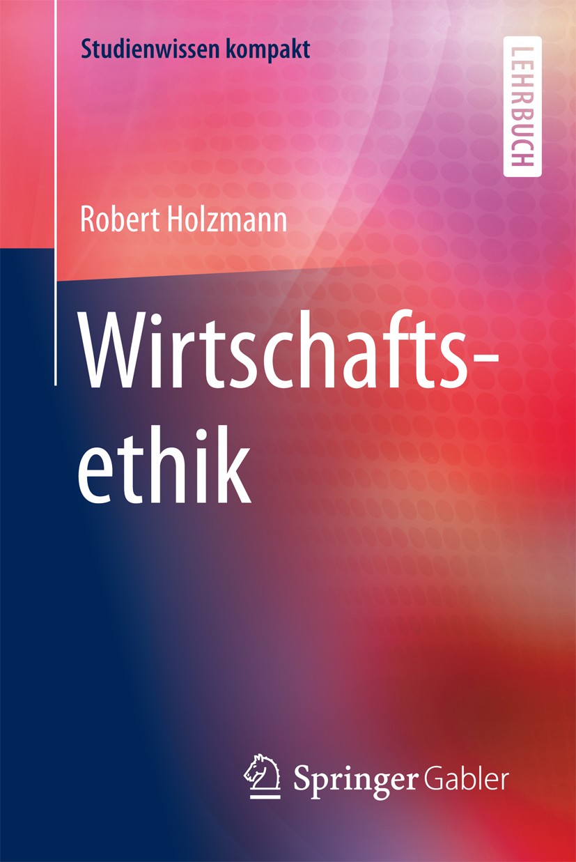 Titlebook: Wirtschaftsethik; Robert Holzmann Textbook 20151st edition Springer Fachmedien Wiesbaden 2015 Behavioral Economics.Corporate Social Respon Titlebook: Wirtschaftsethik; Robert Holzmann Textbook 20151st edition Springer Fachmedien Wiesbaden 2015 Behavioral Economics.Corporate Social Respon