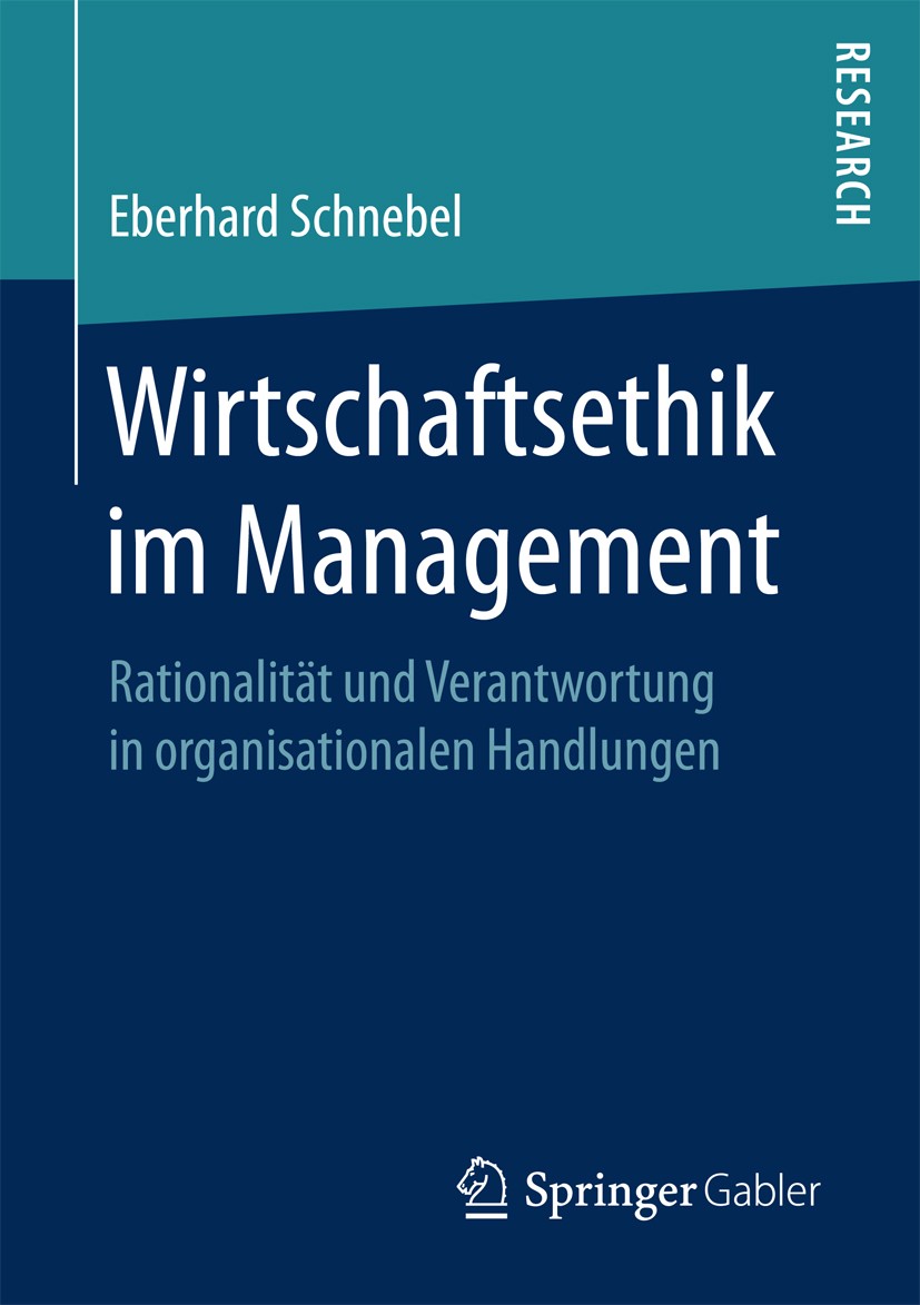 Titlebook: Wirtschaftsethik im Management; Rationalität und Ver Eberhard Schnebel Book 2017 Springer Fachmedien Wiesbaden GmbH 2017 Ethik.Commitments. Titlebook: Wirtschaftsethik im Management; Rationalität und Ver Eberhard Schnebel Book 2017 Springer Fachmedien Wiesbaden GmbH 2017 Ethik.Commitments.