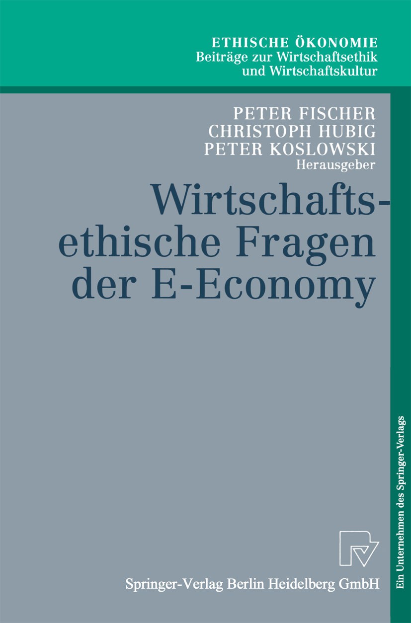 Titlebook: Wirtschaftsethische Fragen der E-Economy; Peter Fischer,Christoph Hubig,Peter Koslowski Book 2003 Springer-Verlag Berlin Heidelberg 2003 A Titlebook: Wirtschaftsethische Fragen der E-Economy; Peter Fischer,Christoph Hubig,Peter Koslowski Book 2003 Springer-Verlag Berlin Heidelberg 2003 A