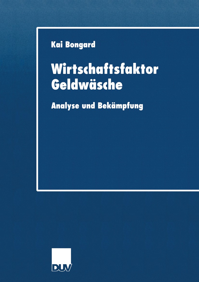 Titlebook: Wirtschaftsfaktor Geldwäsche; Analyse und Bekämpfu Kai Bongard Book 2001 Springer Fachmedien Wiesbaden 2001 Geld.Geldwäsche.Geldwäschegeset Titlebook: Wirtschaftsfaktor Geldwäsche; Analyse und Bekämpfu Kai Bongard Book 2001 Springer Fachmedien Wiesbaden 2001 Geld.Geldwäsche.Geldwäschegeset