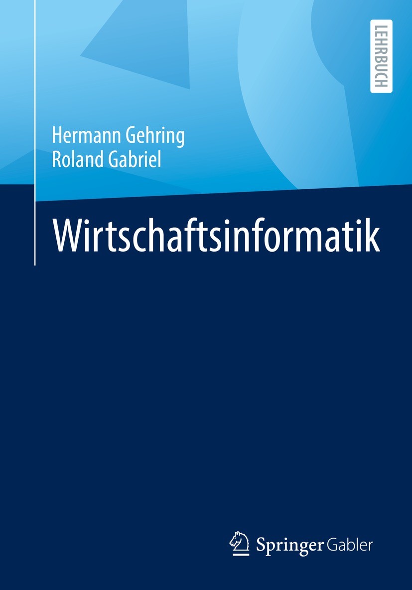 Titlebook: Wirtschaftsinformatik; Hermann Gehring,Roland Gabriel Textbook 2022 Der/die Herausgeber bzw. der/die Autor(en), exklusiv lizenziert an Spr Titlebook: Wirtschaftsinformatik; Hermann Gehring,Roland Gabriel Textbook 2022 Der/die Herausgeber bzw. der/die Autor(en), exklusiv lizenziert an Spr