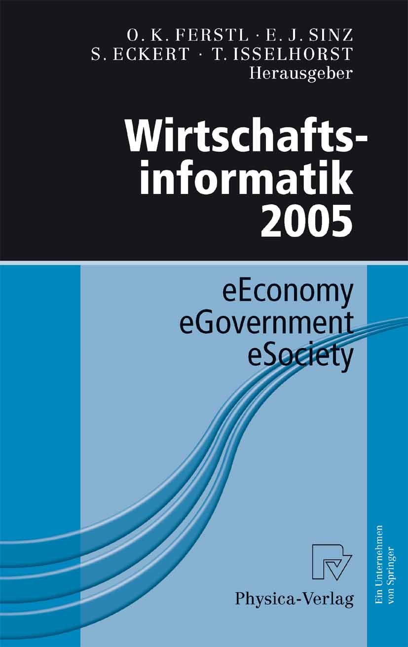 Titlebook: Wirtschaftsinformatik 2005; eEconomy, eGovernmen Otto K. Ferstl,Elmar J. Sinz,Tilman Isselhorst Conference proceedings 20051st edition Phys Titlebook: Wirtschaftsinformatik 2005; eEconomy, eGovernmen Otto K. Ferstl,Elmar J. Sinz,Tilman Isselhorst Conference proceedings 20051st edition Phys