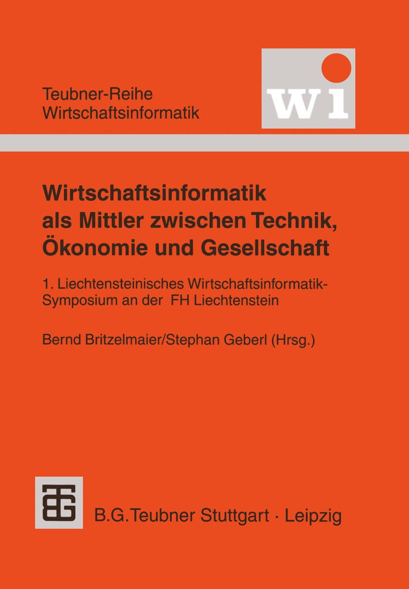 Titlebook: Wirtschaftsinformatik als Mittler zwischen Technik, Ökonomie und Gesellschaft; 1. Liechtensteinisch Bernd Britzelmaier (Dozent),Stephan Geb Titlebook: Wirtschaftsinformatik als Mittler zwischen Technik, Ökonomie und Gesellschaft; 1. Liechtensteinisch Bernd Britzelmaier (Dozent),Stephan Geb