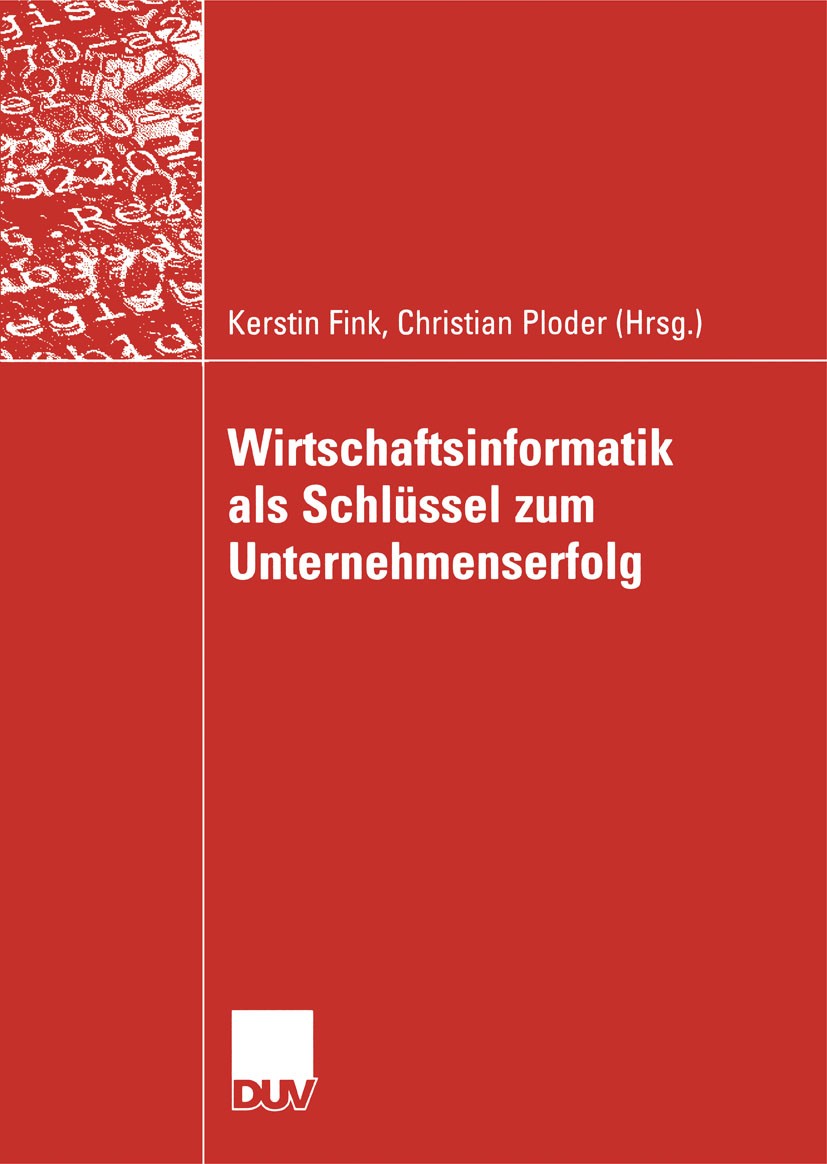 Titlebook: Wirtschaftsinformatik als Schlüssel zum Unternehmenserfolg; Kerstin Fink,Christian Ploder Book 2006 Vieweg+Teubner Verlag | Springer Fachm Titlebook: Wirtschaftsinformatik als Schlüssel zum Unternehmenserfolg; Kerstin Fink,Christian Ploder Book 2006 Vieweg+Teubner Verlag | Springer Fachm