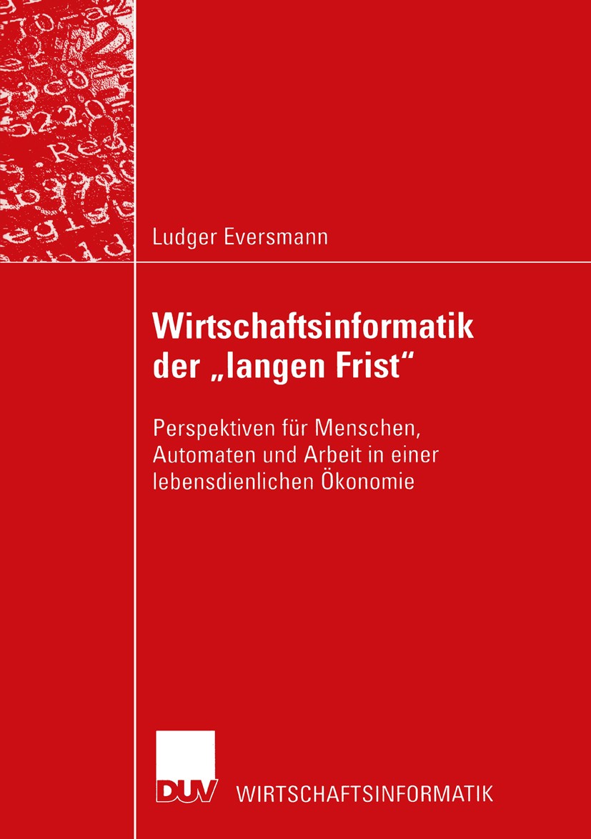 Titlebook: Wirtschaftsinformatik der „langen Frist“; Perspektiven für Men Ludger Eversmann Book 2003 Springer Fachmedien Wiesbaden 2003 Arbeit.Informa Titlebook: Wirtschaftsinformatik der „langen Frist“; Perspektiven für Men Ludger Eversmann Book 2003 Springer Fachmedien Wiesbaden 2003 Arbeit.Informa