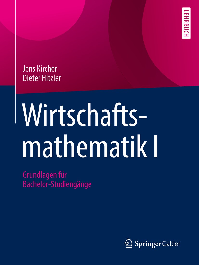 Titlebook: Wirtschaftsmathematik I; Grundlagen für Bache Jens Kircher,Dieter Hitzler Textbook 2018 Springer-Verlag GmbH Deutschland, ein Teil von Spri Titlebook: Wirtschaftsmathematik I; Grundlagen für Bache Jens Kircher,Dieter Hitzler Textbook 2018 Springer-Verlag GmbH Deutschland, ein Teil von Spri