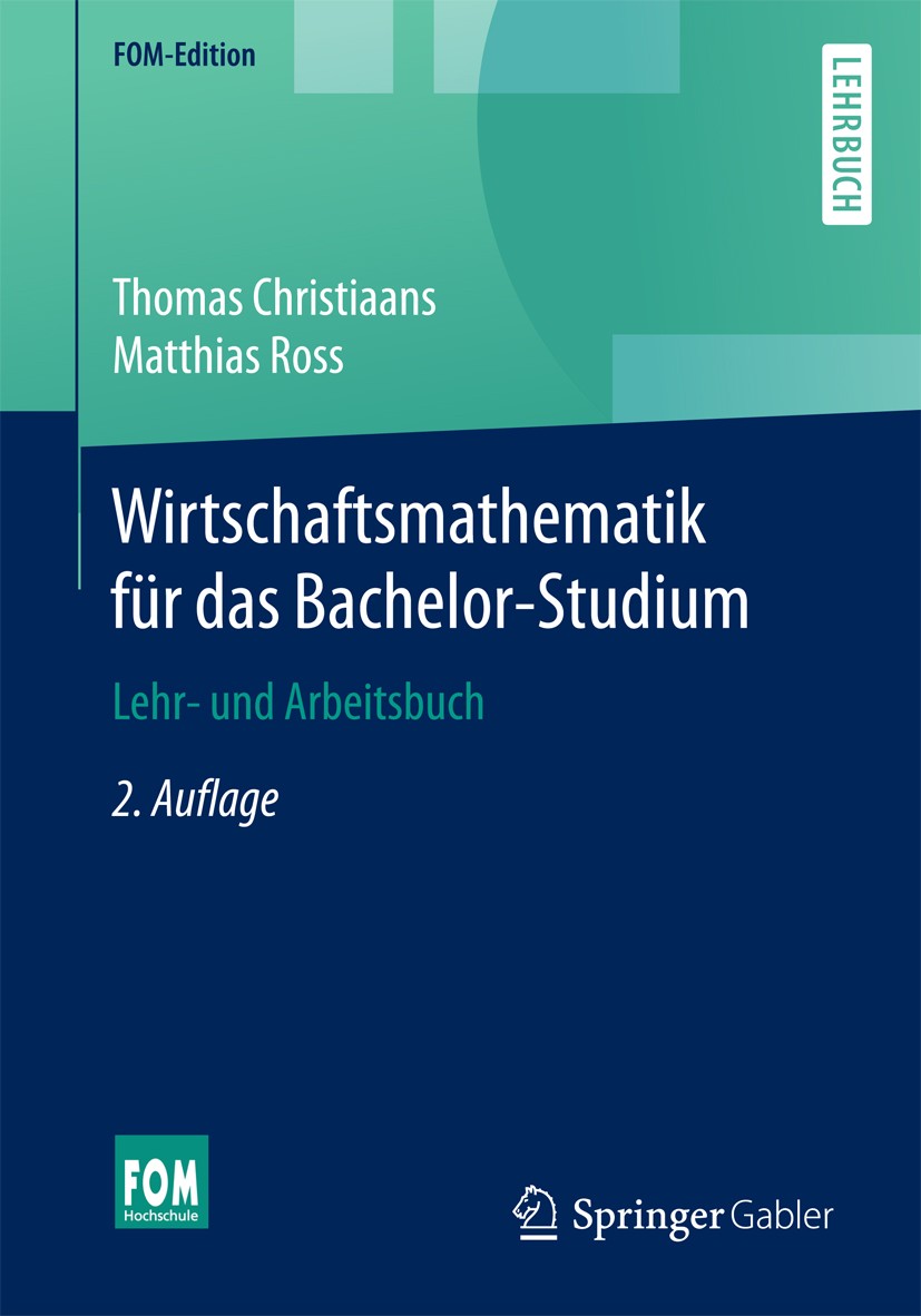 Titlebook: Wirtschaftsmathematik für das Bachelor-Studium; Thomas Christiaans,Matthias Ross Textbook 20162nd edition Der/die Herausgeber bzw. der/die Titlebook: Wirtschaftsmathematik für das Bachelor-Studium; Thomas Christiaans,Matthias Ross Textbook 20162nd edition Der/die Herausgeber bzw. der/die
