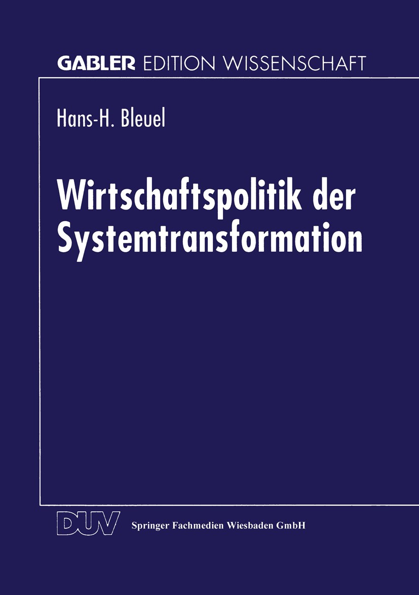 Titlebook: Wirtschaftspolitik der Systemtransformation; Hans-H. Bleuel Textbook 1996 Springer Fachmedien Wiesbaden 1996 Marktwirtschaft.Reformen.Unte Titlebook: Wirtschaftspolitik der Systemtransformation; Hans-H. Bleuel Textbook 1996 Springer Fachmedien Wiesbaden 1996 Marktwirtschaft.Reformen.Unte