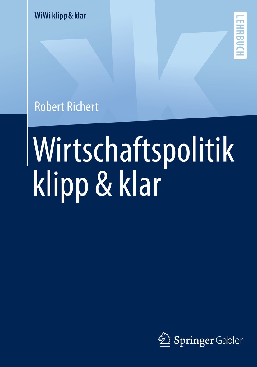 Titlebook: Wirtschaftspolitik klipp & klar; Robert Richert Textbook 2022 Springer Fachmedien Wiesbaden GmbH, ein Teil von Springer Nature 2022 Wirtsc Titlebook: Wirtschaftspolitik klipp & klar; Robert Richert Textbook 2022 Springer Fachmedien Wiesbaden GmbH, ein Teil von Springer Nature 2022 Wirtsc