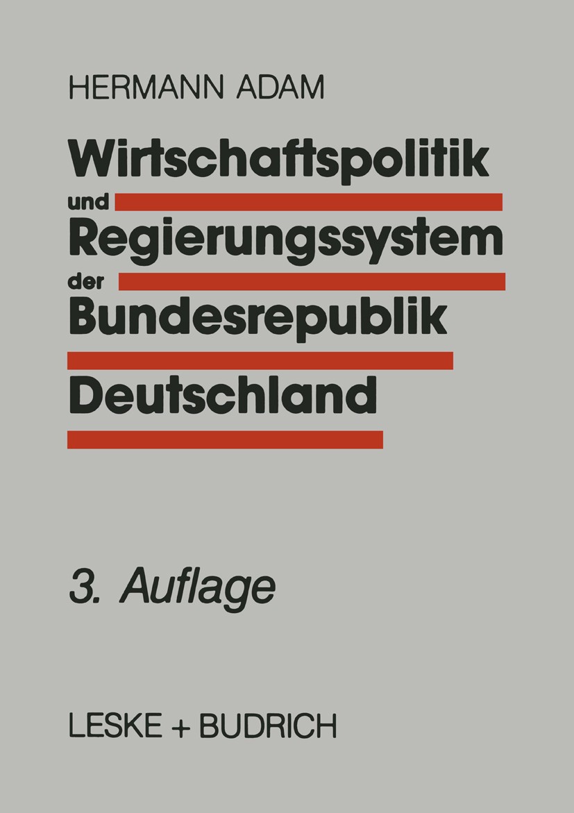 Titlebook: Wirtschaftspolitik und Regierungssystem der Bundesrepublik Deutschland; Eine Einführung Hermann Adam Book 1995Latest edition Leske+Budrich, Titlebook: Wirtschaftspolitik und Regierungssystem der Bundesrepublik Deutschland; Eine Einführung Hermann Adam Book 1995Latest edition Leske+Budrich,