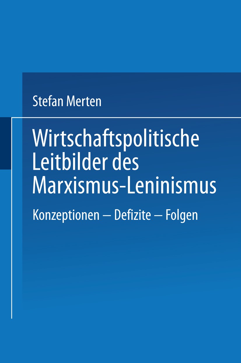 Titlebook: Wirtschaftspolitische Leitbilder des Marxismus-Leninismus; Konzeptionen — Defiz Stefan Merten Textbook 1999 Springer Fachmedien Wiesbaden 1 Titlebook: Wirtschaftspolitische Leitbilder des Marxismus-Leninismus; Konzeptionen — Defiz Stefan Merten Textbook 1999 Springer Fachmedien Wiesbaden 1