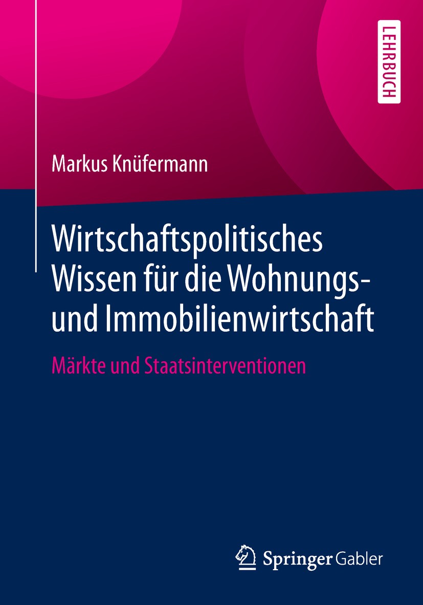 Titlebook: Wirtschaftspolitisches Wissen für die Wohnungs- und Immobilienwirtschaft; Märkte und Staatsint Markus Knüfermann Textbook 20191st edition S Titlebook: Wirtschaftspolitisches Wissen für die Wohnungs- und Immobilienwirtschaft; Märkte und Staatsint Markus Knüfermann Textbook 20191st edition S