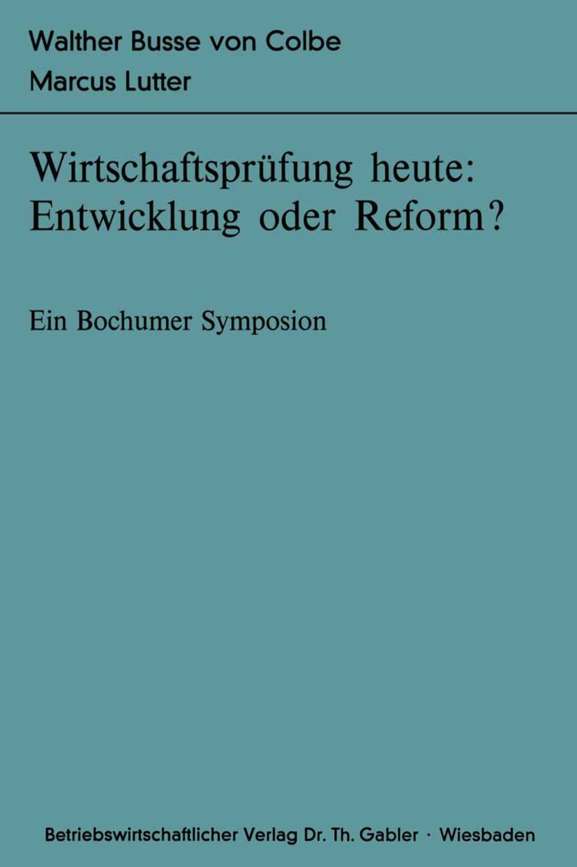 Titlebook: Wirtschaftsprüfung heute: Entwicklung oder Reform?; Ein Bochumer Symposi Walther Busse Colbe,Marcus Lutter Book 1977 Dr. Th. Gabler-Verlag Titlebook: Wirtschaftsprüfung heute: Entwicklung oder Reform?; Ein Bochumer Symposi Walther Busse Colbe,Marcus Lutter Book 1977 Dr. Th. Gabler-Verlag