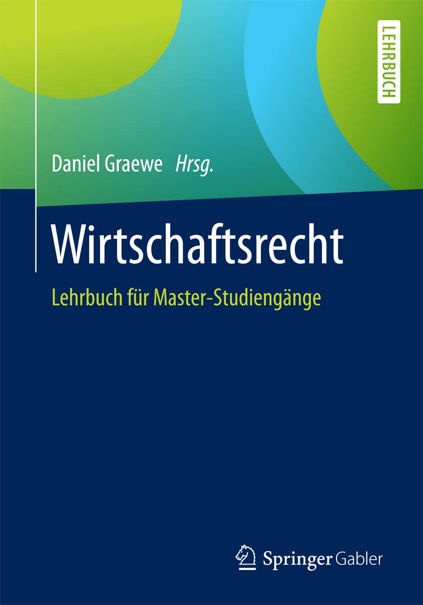 Titlebook: Wirtschaftsrecht; Lehrbuch für Master- Daniel Graewe Textbook 20171st edition Springer Fachmedien Wiesbaden GmbH 2017 Bürgerliches Recht.BG Titlebook: Wirtschaftsrecht; Lehrbuch für Master- Daniel Graewe Textbook 20171st edition Springer Fachmedien Wiesbaden GmbH 2017 Bürgerliches Recht.BG