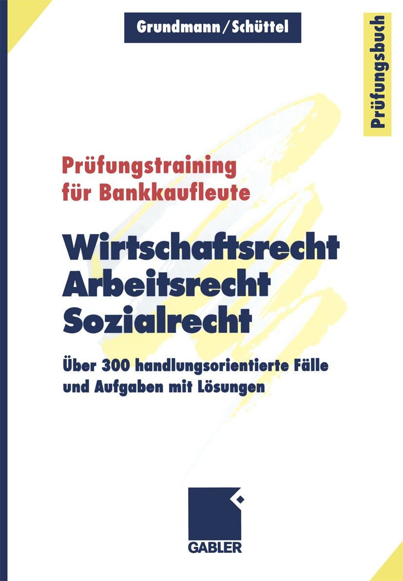Titlebook: Wirtschaftsrecht, Arbeitsrecht, Sozialrecht; Über 300 handlungsor Wolfgang Grundmann,Klaus Schüttel Textbook 20001st edition Springer Fachm Titlebook: Wirtschaftsrecht, Arbeitsrecht, Sozialrecht; Über 300 handlungsor Wolfgang Grundmann,Klaus Schüttel Textbook 20001st edition Springer Fachm