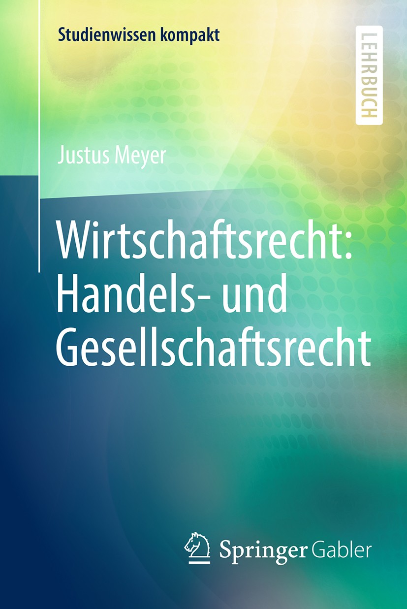 Titlebook: Wirtschaftsrecht: Handels- und Gesellschaftsrecht; Justus Meyer Textbook 2018 Springer Fachmedien Wiesbaden GmbH, ein Teil von Springer Na Titlebook: Wirtschaftsrecht: Handels- und Gesellschaftsrecht; Justus Meyer Textbook 2018 Springer Fachmedien Wiesbaden GmbH, ein Teil von Springer Na
