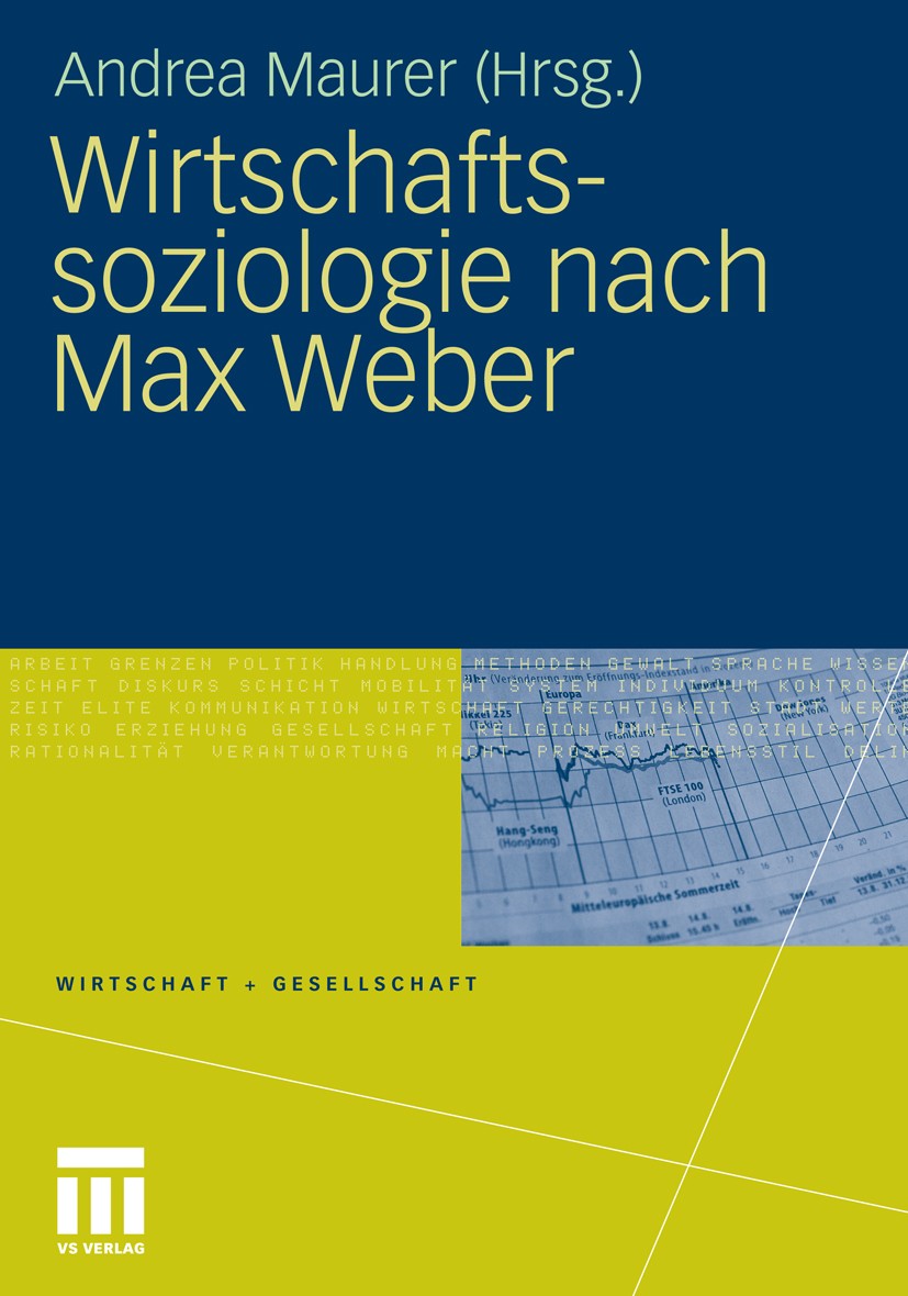 Titlebook: Wirtschaftssoziologie nach Max Weber; Gesellschaftstheoret Andrea Maurer Book 2010 VS Verlag für Sozialwissenschaften | Springer Fachmedien Titlebook: Wirtschaftssoziologie nach Max Weber; Gesellschaftstheoret Andrea Maurer Book 2010 VS Verlag für Sozialwissenschaften | Springer Fachmedien