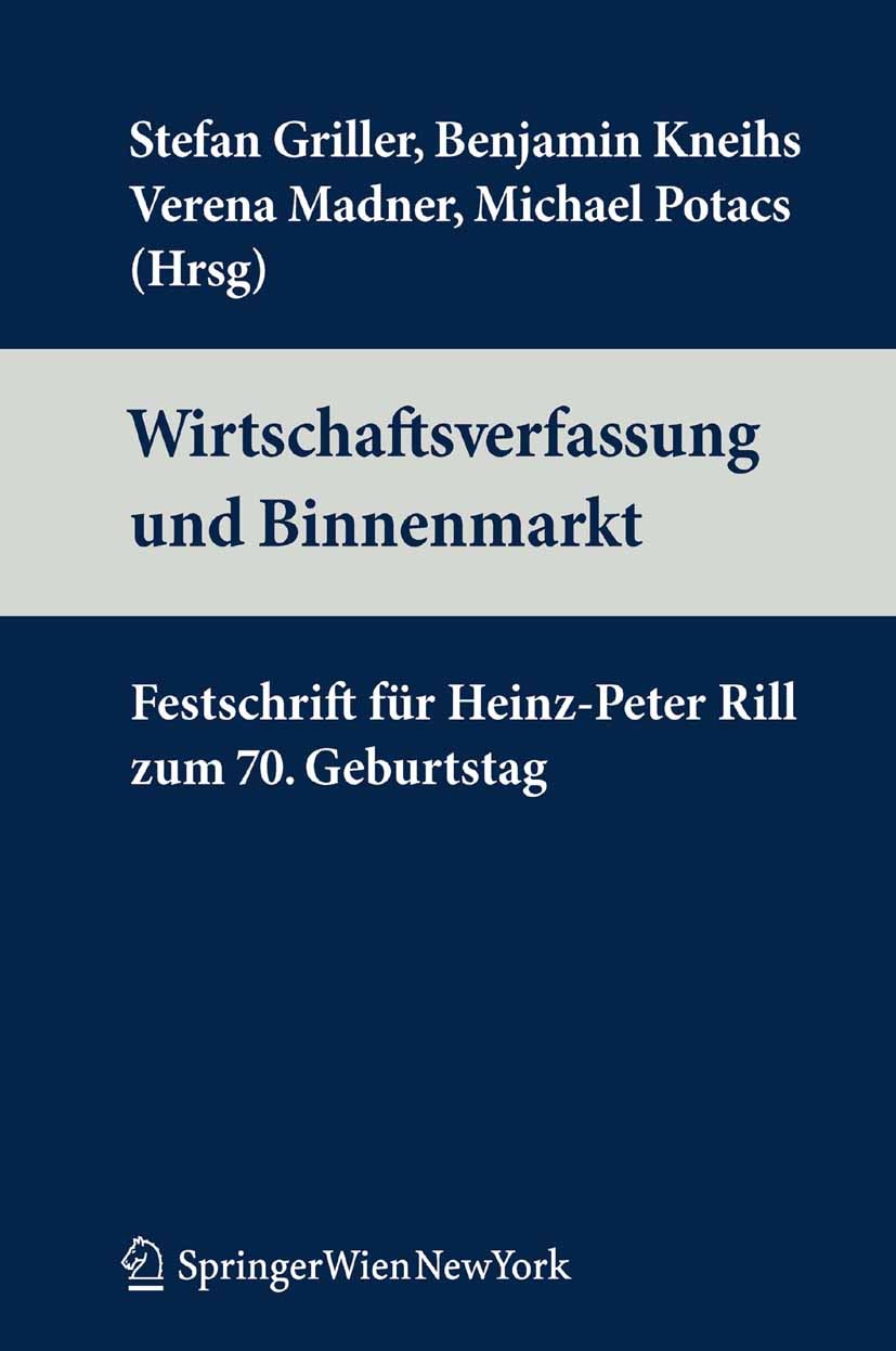 Titlebook: Wirtschaftsverfassung und Binnenmarkt; Festschrift für Hein Stefan Griller,Benjamin Kneihs,Michael Potacs Book 2010Latest edition Springer- Titlebook: Wirtschaftsverfassung und Binnenmarkt; Festschrift für Hein Stefan Griller,Benjamin Kneihs,Michael Potacs Book 2010Latest edition Springer-