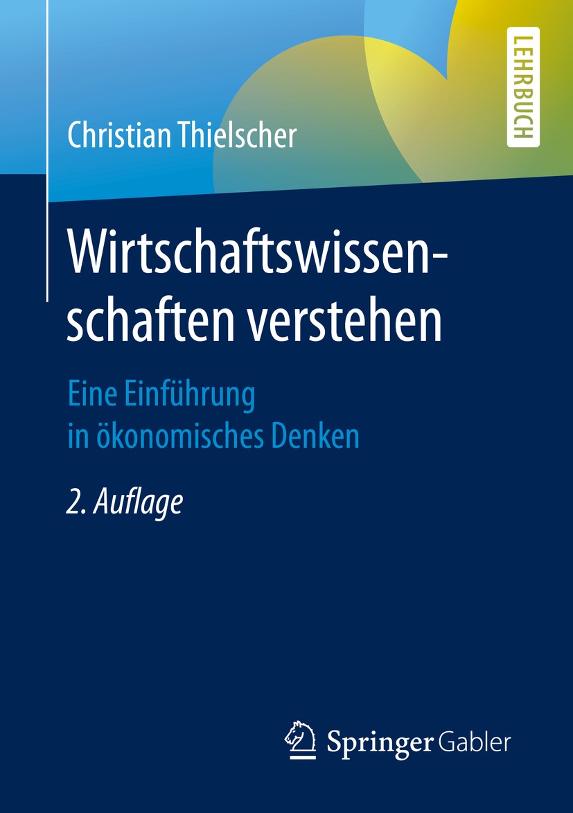 Titlebook: Wirtschaftswissenschaften verstehen; Eine Einführung in ö Christian Thielscher Textbook 20202nd edition Springer Fachmedien Wiesbaden GmbH, Titlebook: Wirtschaftswissenschaften verstehen; Eine Einführung in ö Christian Thielscher Textbook 20202nd edition Springer Fachmedien Wiesbaden GmbH,