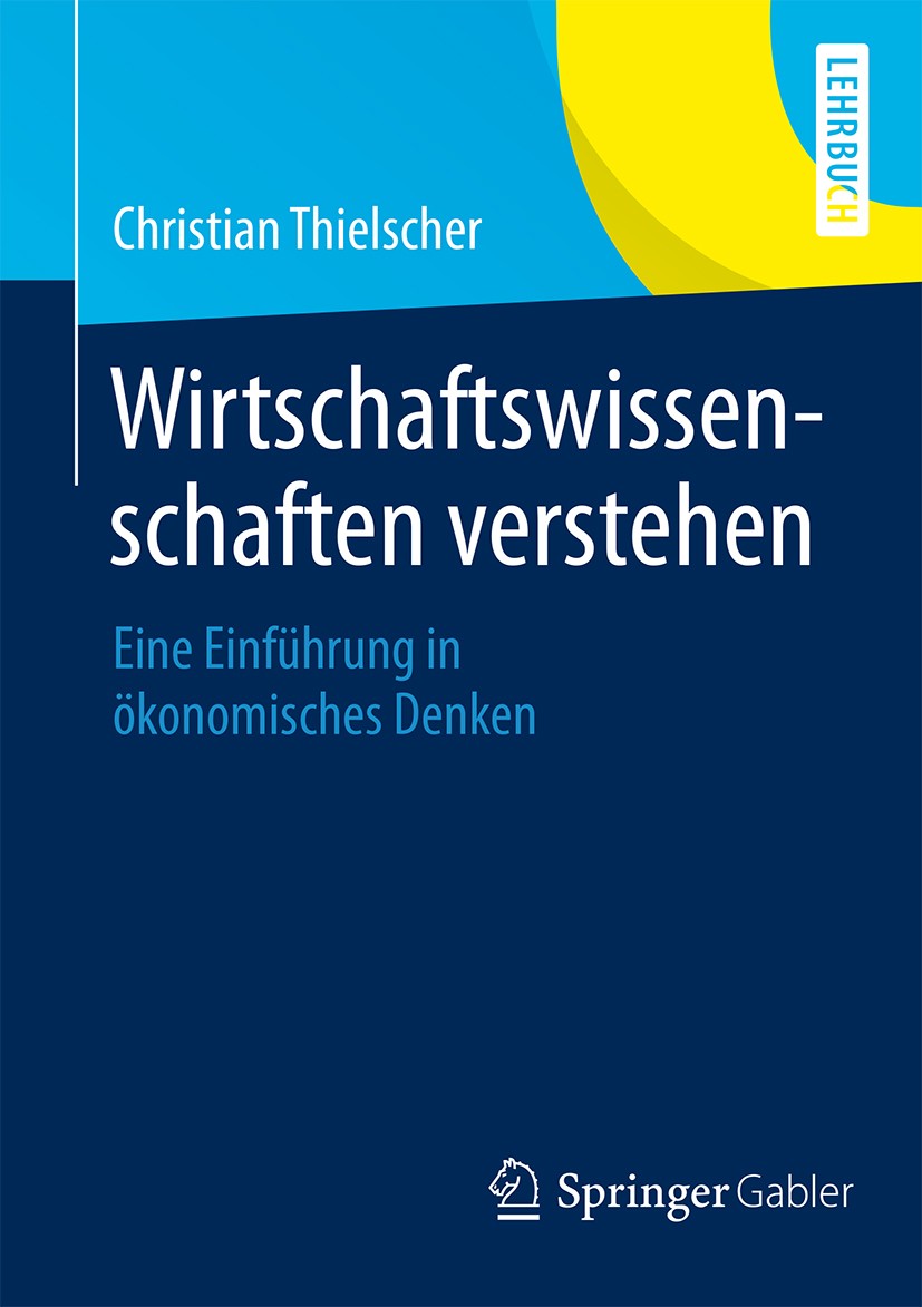 Titlebook: Wirtschaftswissenschaften verstehen; Eine Einführung in ö Christian Thielscher Textbook 20141st edition Springer Fachmedien Wiesbaden 2014 Titlebook: Wirtschaftswissenschaften verstehen; Eine Einführung in ö Christian Thielscher Textbook 20141st edition Springer Fachmedien Wiesbaden 2014