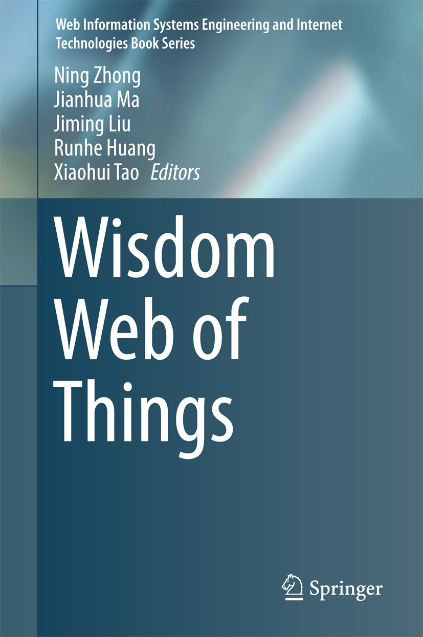 Titlebook: Wisdom Web of Things; Ning Zhong,Jianhua Ma,Xiaohui Tao Book 2016 Springer International Publishing Switzerland 2016 Internet of things.W2 Titlebook: Wisdom Web of Things; Ning Zhong,Jianhua Ma,Xiaohui Tao Book 2016 Springer International Publishing Switzerland 2016 Internet of things.W2