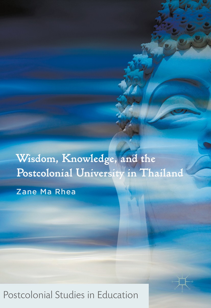 Titlebook: Wisdom, Knowledge, and the Postcolonial University in Thailand; Zane Ma Rhea Book 2017 The Editor(s) (if applicable) and The Author(s) 201 Titlebook: Wisdom, Knowledge, and the Postcolonial University in Thailand; Zane Ma Rhea Book 2017 The Editor(s) (if applicable) and The Author(s) 201