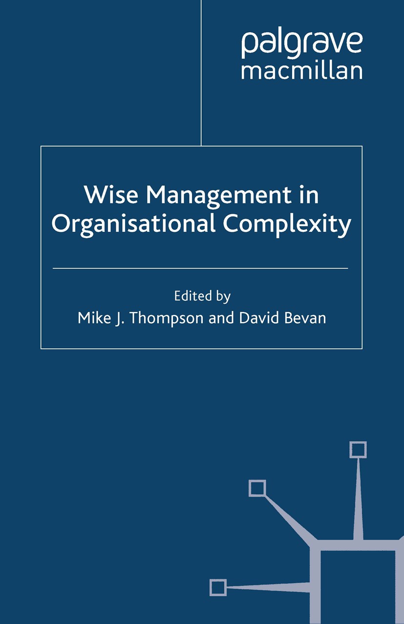 Titlebook: Wise Management in Organisational Complexity; Mike J. Thompson,David Bevan Book 2013 Palgrave Macmillan, a division of Macmillan Publisher Titlebook: Wise Management in Organisational Complexity; Mike J. Thompson,David Bevan Book 2013 Palgrave Macmillan, a division of Macmillan Publisher