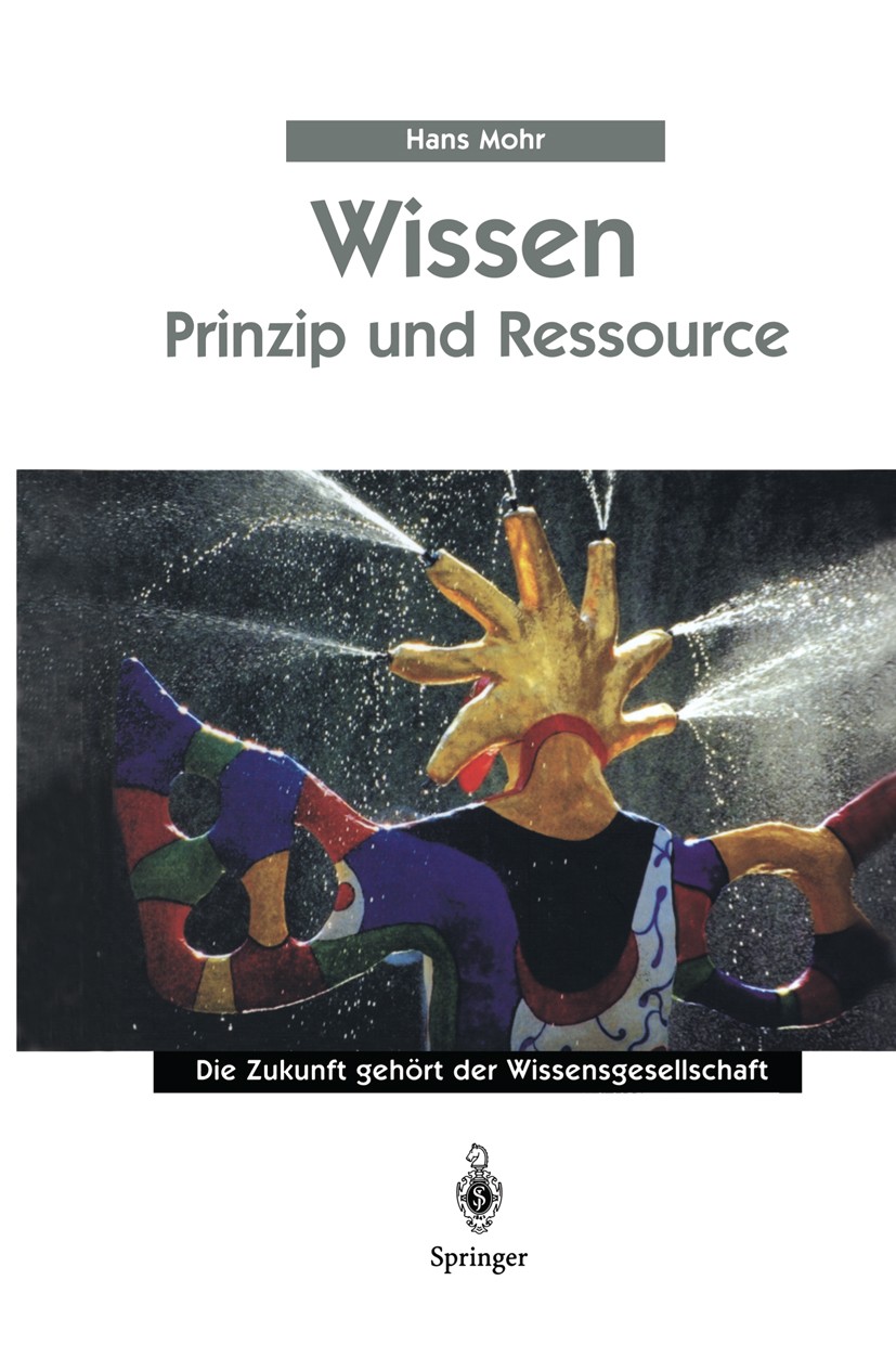 Titlebook: Wissen - Prinzip und Ressource; Hans Mohr Book 1999 Springer-Verlag Berlin Heidelberg 1999 Anmerkung.Evolutionsstrategien.Information.Krea Titlebook: Wissen - Prinzip und Ressource; Hans Mohr Book 1999 Springer-Verlag Berlin Heidelberg 1999 Anmerkung.Evolutionsstrategien.Information.Krea