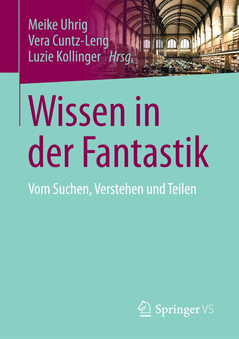 Titlebook: Wissen in der Fantastik; Vom Suchen, Verstehe Meike Uhrig,Vera Cuntz-Leng,Luzie Kollinger Book 2017 Springer Fachmedien Wiesbaden GmbH 2017 Titlebook: Wissen in der Fantastik; Vom Suchen, Verstehe Meike Uhrig,Vera Cuntz-Leng,Luzie Kollinger Book 2017 Springer Fachmedien Wiesbaden GmbH 2017